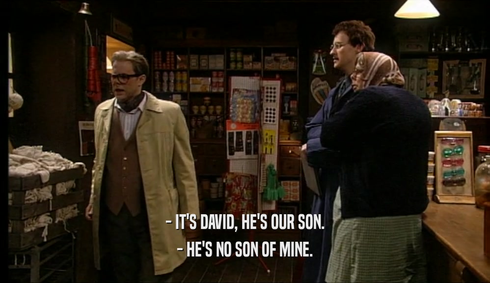 - IT'S DAVID, HE'S OUR SON. - HE'S NO SON OF MINE. 