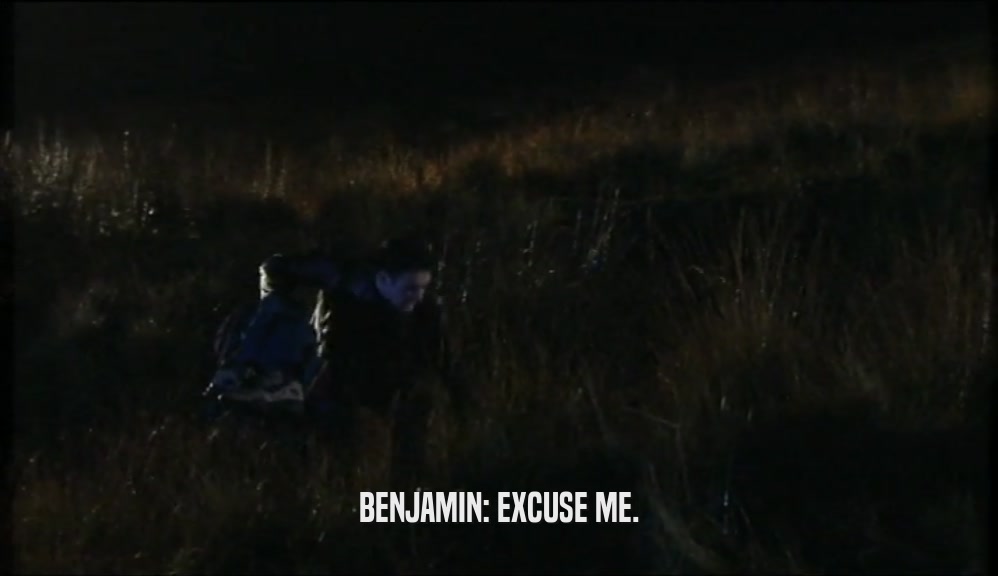 BENJAMIN: EXCUSE ME.  