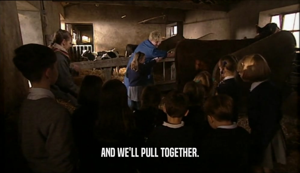 AND WE'LL PULL TOGETHER.  