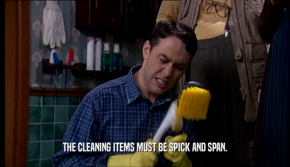 THE CLEANING ITEMS MUST BE SPICK AND SPAN.
  