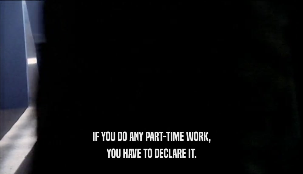 IF YOU DO ANY PART-TIME WORK, YOU HAVE TO DECLARE IT. 