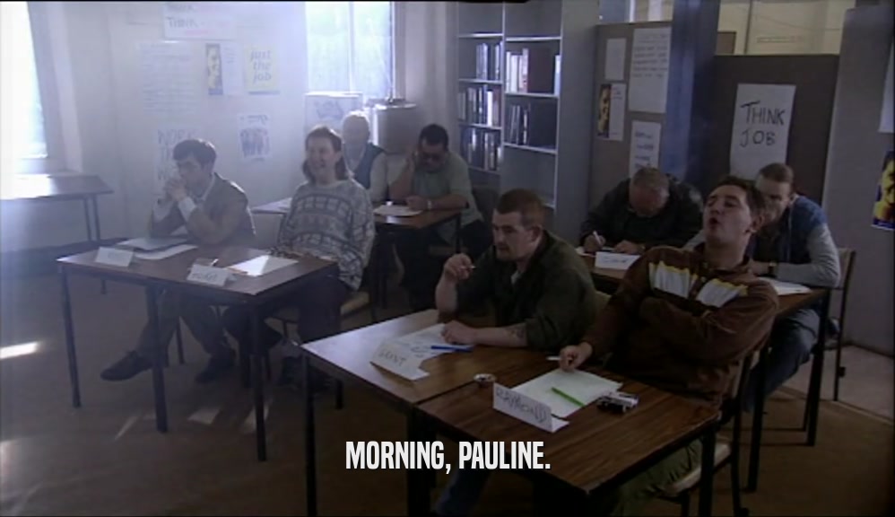 MORNING, PAULINE.  
