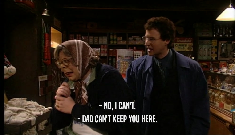 - NO, I CAN'T. - DAD CAN'T KEEP YOU HERE. 
