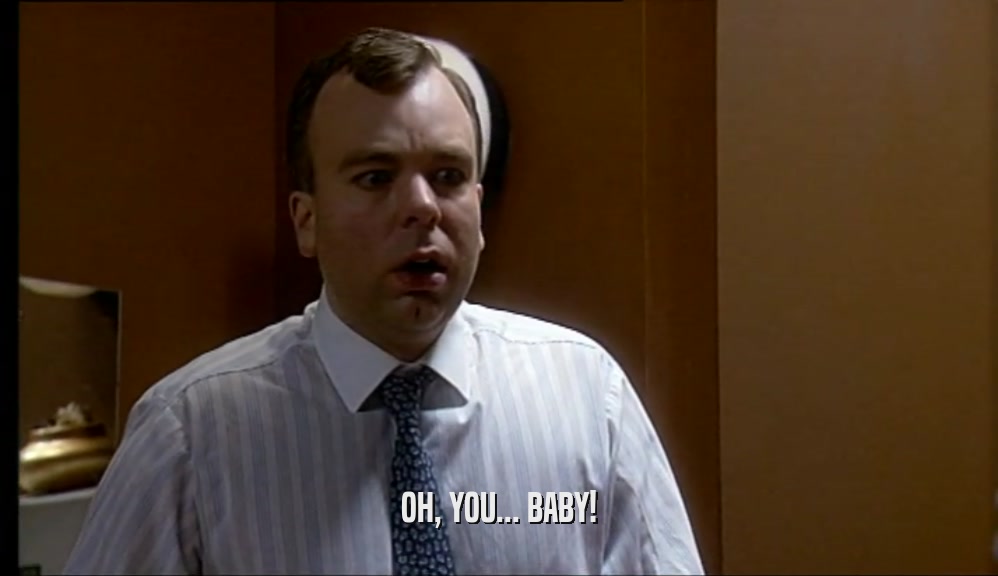 OH, YOU... BABY!  