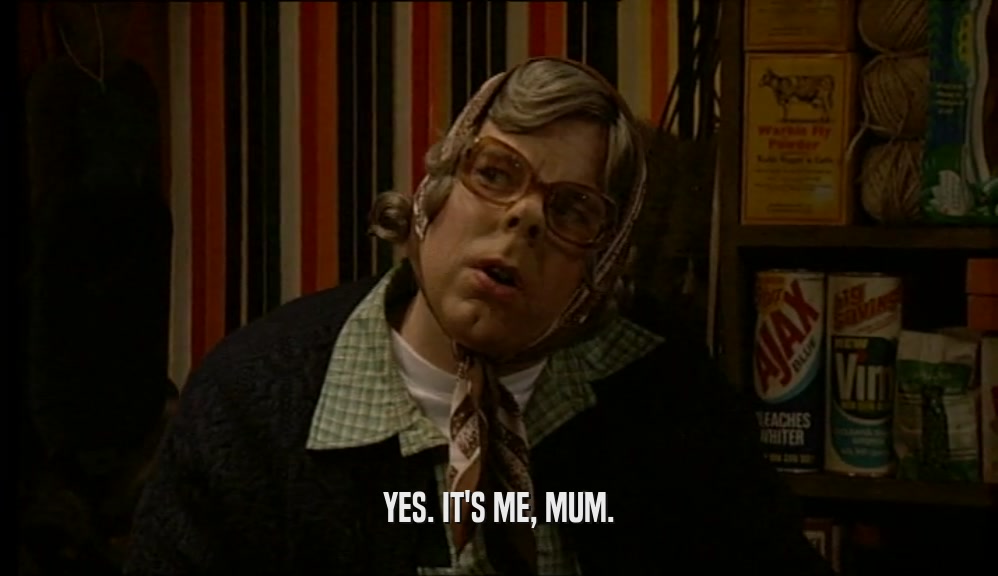 YES. IT'S ME, MUM.  