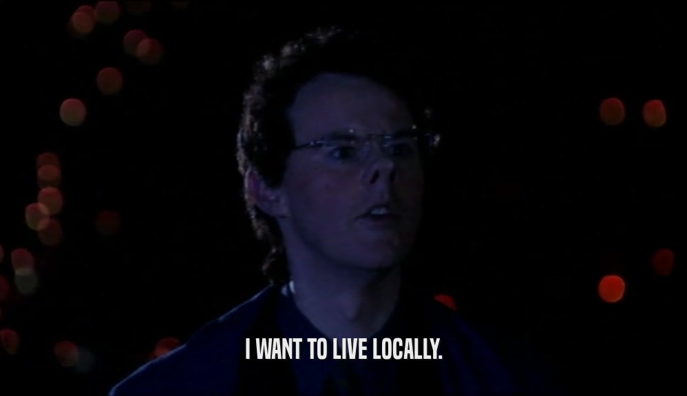 I WANT TO LIVE LOCALLY.
  