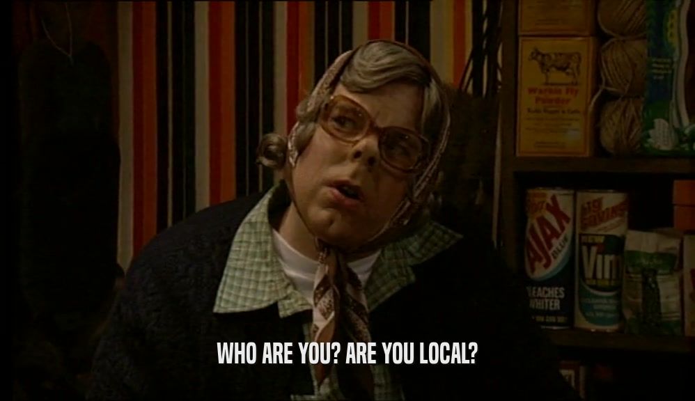 WHO ARE YOU? ARE YOU LOCAL?  