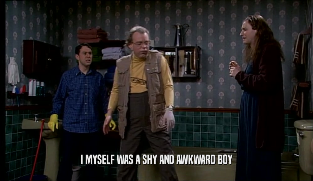 I MYSELF WAS A SHY AND AWKWARD BOY  