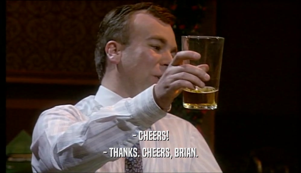 - CHEERS! - THANKS. CHEERS, BRIAN. 