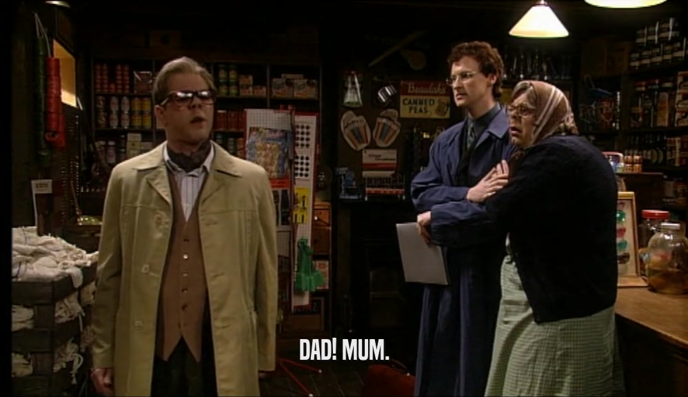 DAD! MUM.  