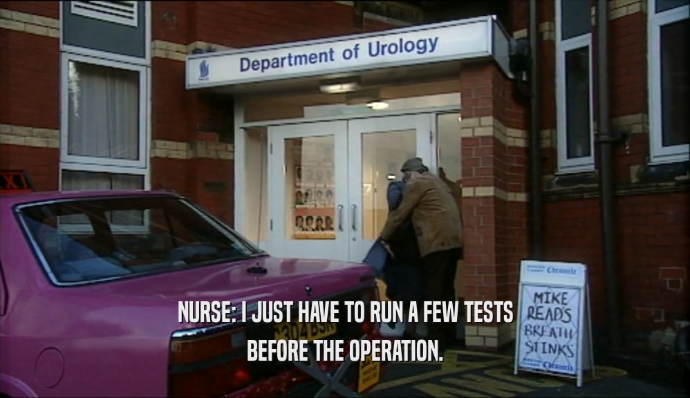 NURSE: I JUST HAVE TO RUN A FEW TESTS BEFORE THE OPERATION. 