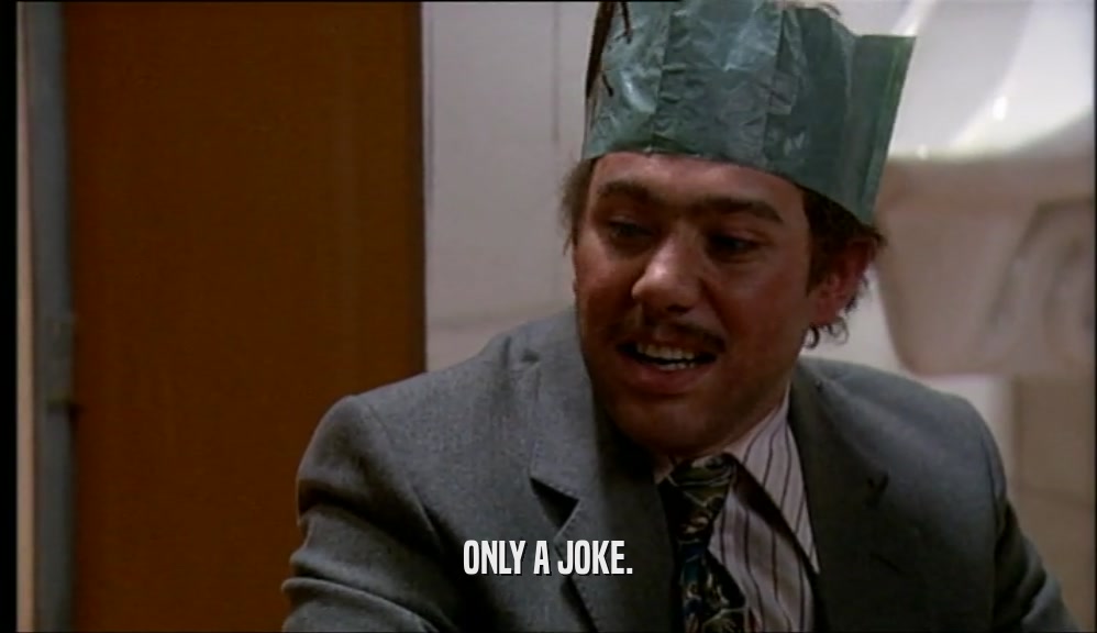 ONLY A JOKE.  
