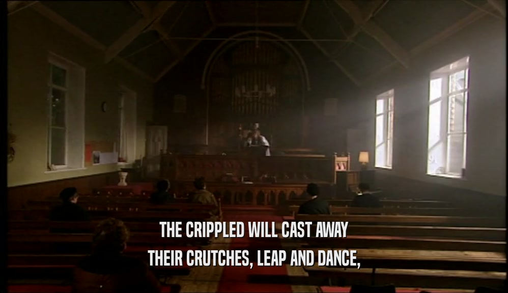 THE CRIPPLED WILL CAST AWAY THEIR CRUTCHES, LEAP AND DANCE, 