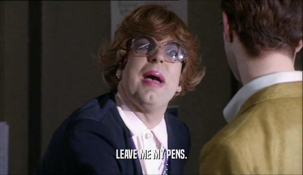 LEAVE ME MY PENS.  