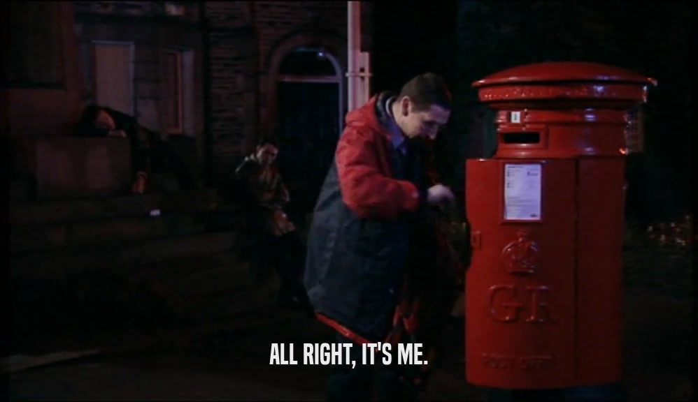 ALL RIGHT, IT'S ME.  