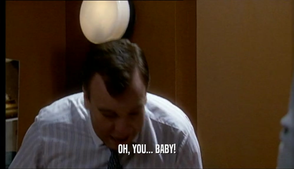 OH, YOU... BABY!  