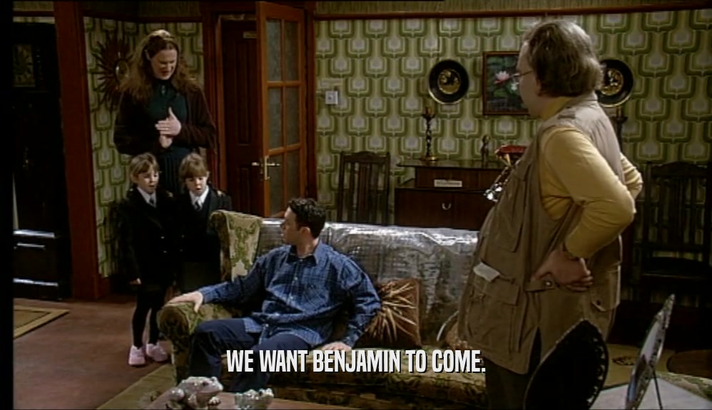 WE WANT BENJAMIN TO COME.  