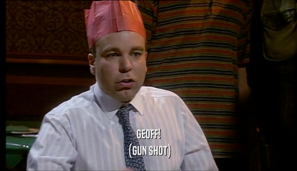 GEOFF! (GUN SHOT) 