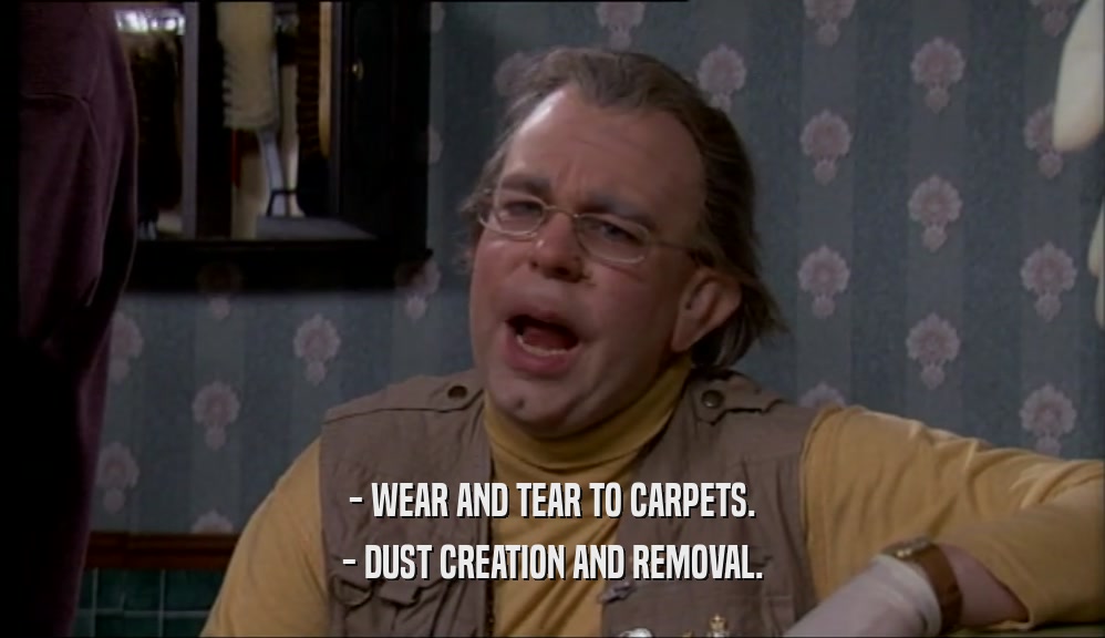 - WEAR AND TEAR TO CARPETS. - DUST CREATION AND REMOVAL. 