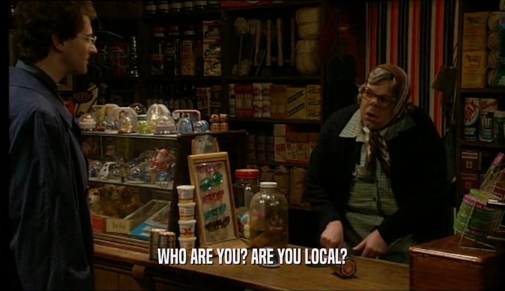 WHO ARE YOU? ARE YOU LOCAL?  