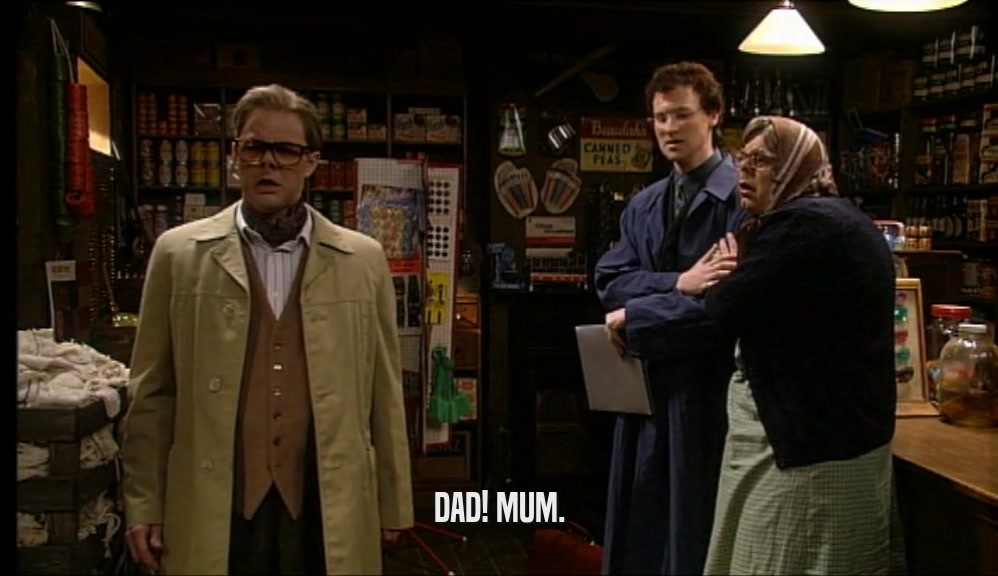 DAD! MUM.  