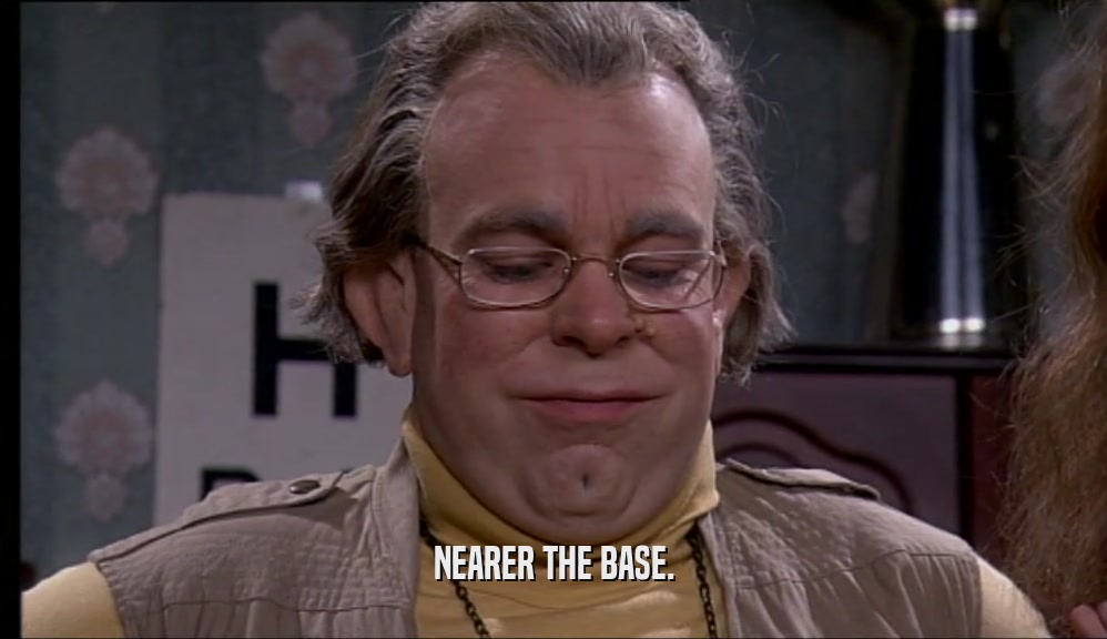 NEARER THE BASE.  