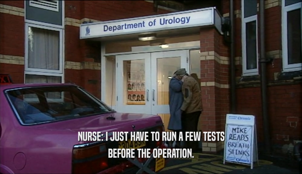 NURSE: I JUST HAVE TO RUN A FEW TESTS BEFORE THE OPERATION. 