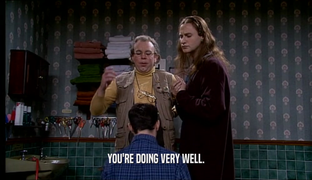 YOU'RE DOING VERY WELL.  