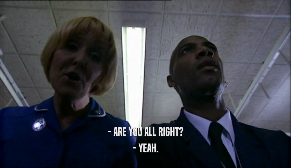 - ARE YOU ALL RIGHT? - YEAH. 