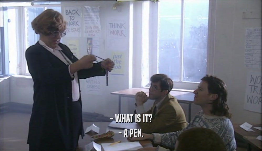 - WHAT IS IT?
 - A PEN.
 