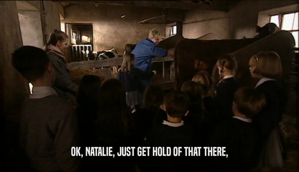 OK, NATALIE, JUST GET HOLD OF THAT THERE,  