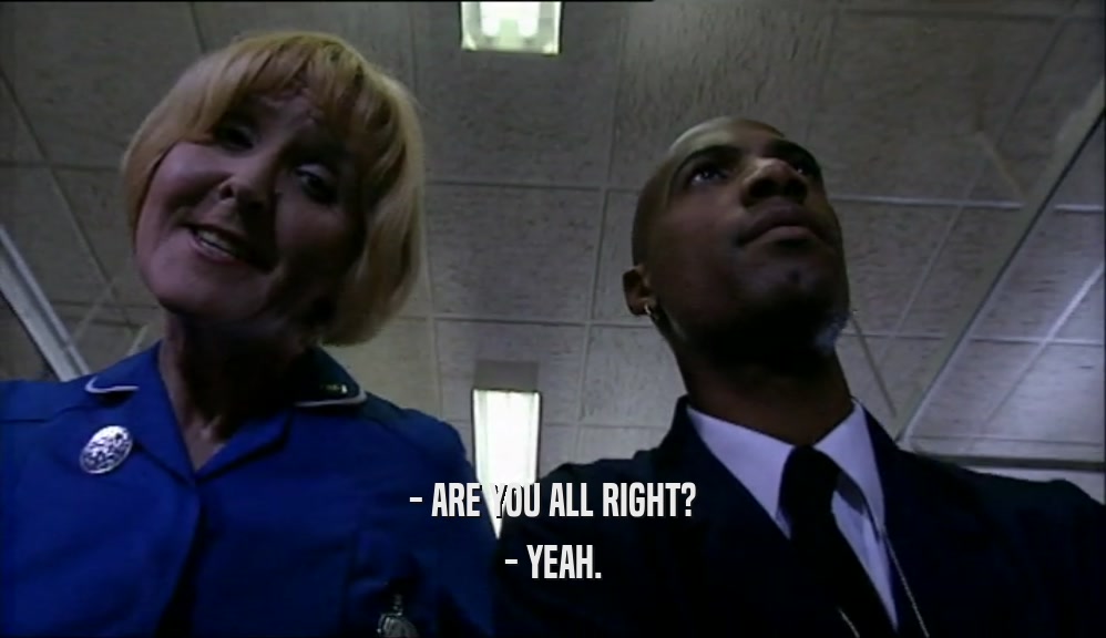 - ARE YOU ALL RIGHT? - YEAH. 