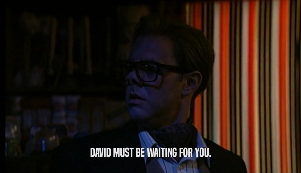 DAVID MUST BE WAITING FOR YOU.  