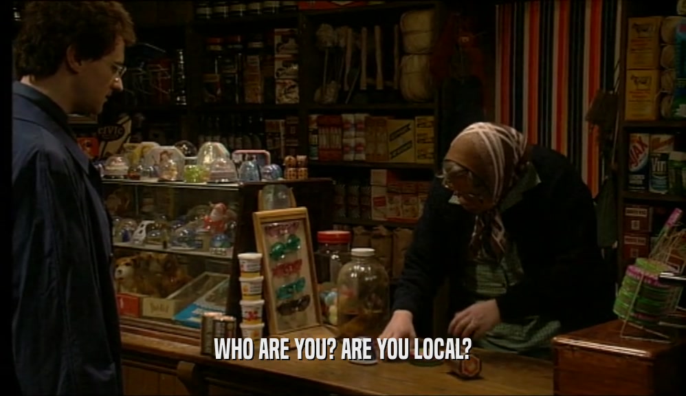 WHO ARE YOU? ARE YOU LOCAL?  