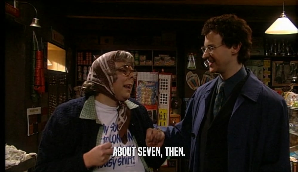 ABOUT SEVEN, THEN.  