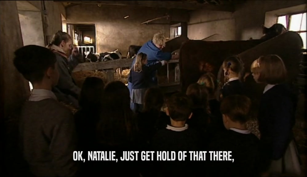 OK, NATALIE, JUST GET HOLD OF THAT THERE,  