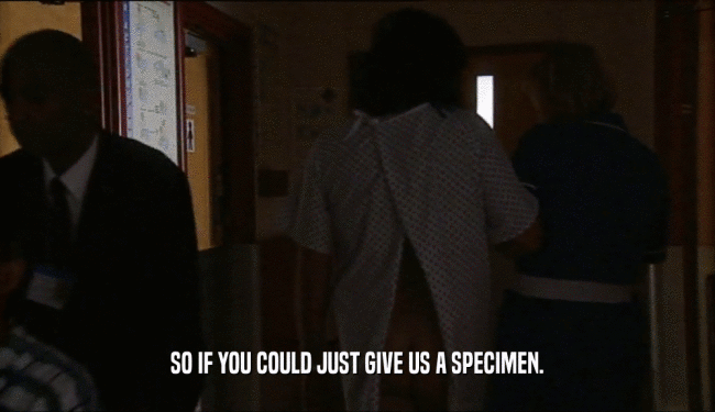 SO IF YOU COULD JUST GIVE US A SPECIMEN.  