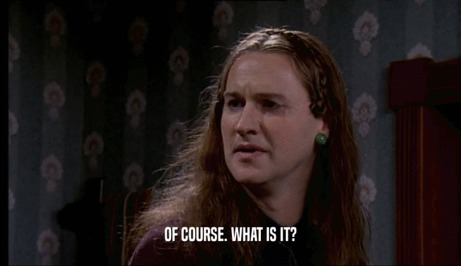 OF COURSE. WHAT IS IT?  