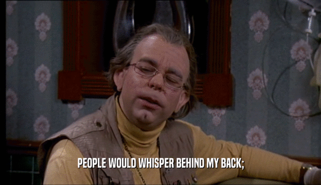 PEOPLE WOULD WHISPER BEHIND MY BACK;  