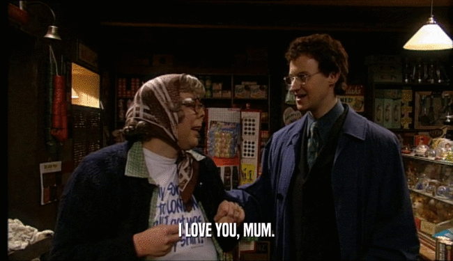 I LOVE YOU, MUM.  