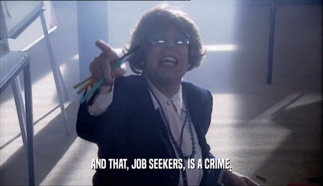 AND THAT, JOB SEEKERS, IS A CRIME.  