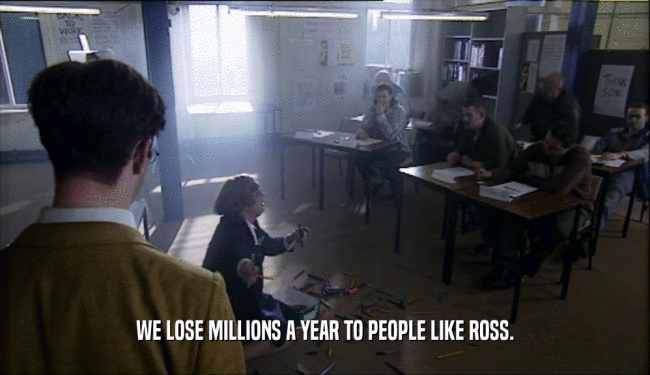 WE LOSE MILLIONS A YEAR TO PEOPLE LIKE ROSS.  