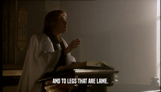 AND TO LEGS THAT ARE LAME.  