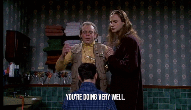 YOU'RE DOING VERY WELL.  