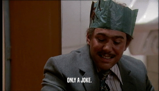 ONLY A JOKE.  