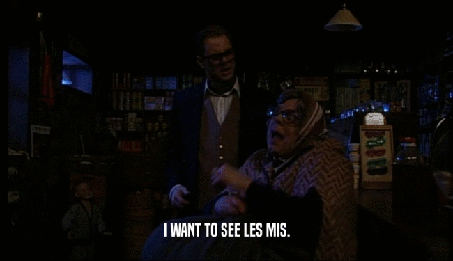 I WANT TO SEE LES MIS.
  