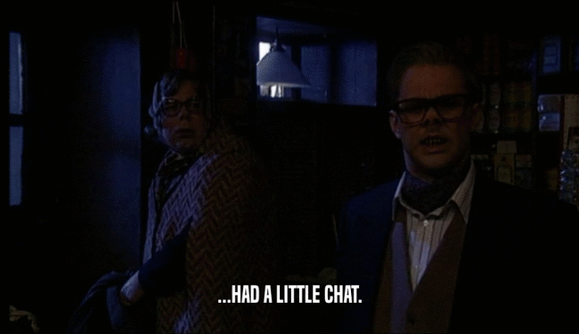 ...HAD A LITTLE CHAT.  