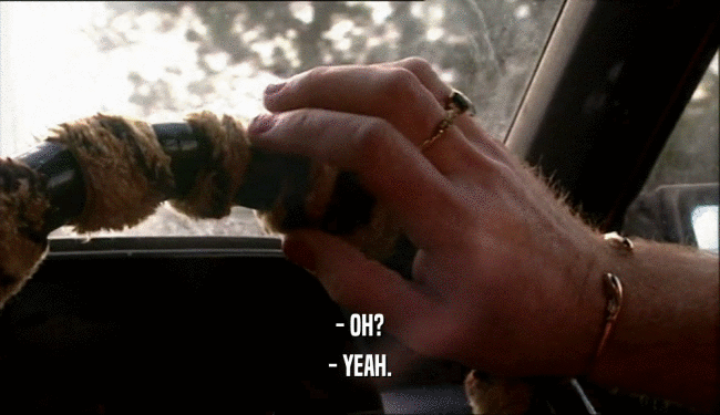 - OH? - YEAH. 