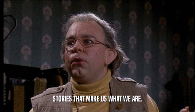 STORIES THAT MAKE US WHAT WE ARE.  