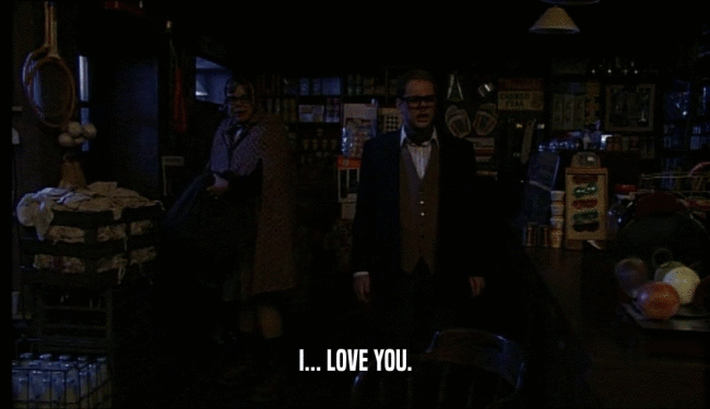 I... LOVE YOU.  